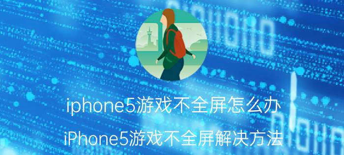 iphone5游戏不全屏怎么办 iPhone5游戏不全屏解决方法